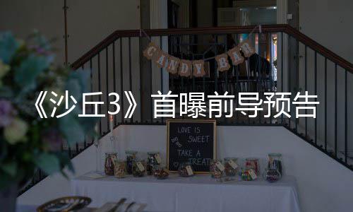 曝前终章告 来史导预丘3曲迎沙首三部诗最