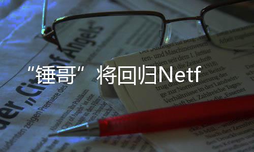 天营将回惊救3今夏哥归N开拍锤