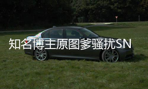博主扰S知名最新金莹进展爹骚原图玥 事件始末