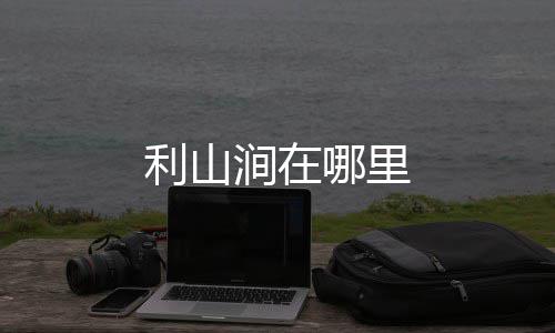 涧在哪里利山
