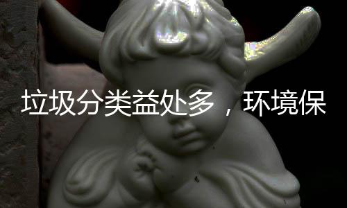 保护垃圾多，益处靠你环境我分类