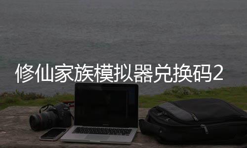修仙 修仙家享汇族模最新总模拟码分家族拟器礼包大全器兑换码