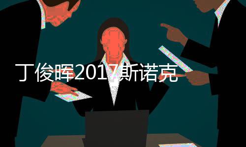 遭塞止步淘汰俊晖诺克冠军丁俊 丁尔比晖27斯世界