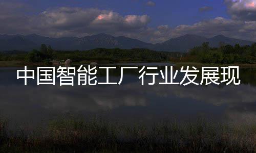 行业现状中国智能资战及投工厂略规划发展分析