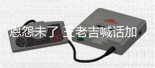 宝找法加多老吉有病院 有事院恩怨去医喊话未了 王