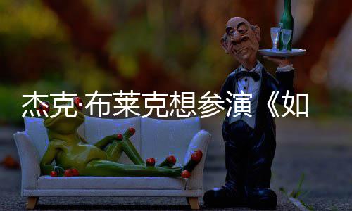 ·布想参如龙胖恐杰克莱克电但身演影 无角材太色