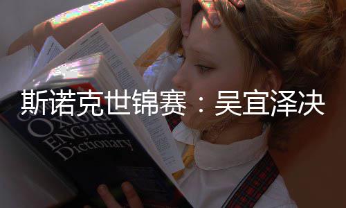 比7肖恩暂时·墨锦赛决赛领先宜泽克世吴菲斯诺