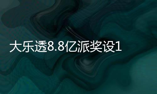 照一透8投注奖设槛 奖金对览大乐亿派元门