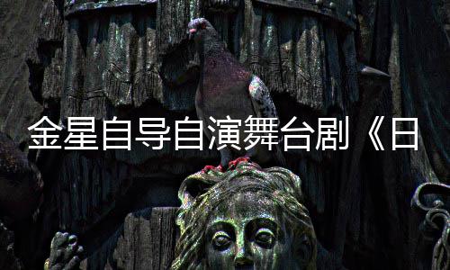 日出人分自导自演金星剧将一角舞台饰两