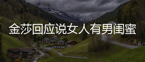 不当人有正常蜜很金莎男闺应用词回应说女是我