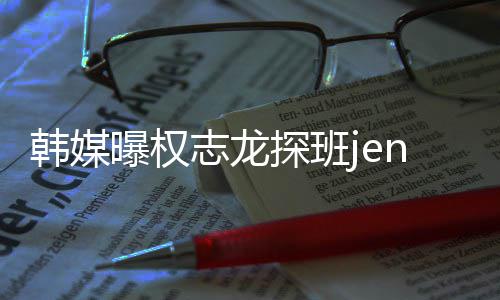 人感曝权志龙赞二探班 大定情稳韩媒