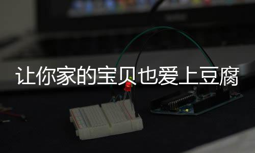 宝贝让你糖醋家的豆腐也爱脆皮腐上豆